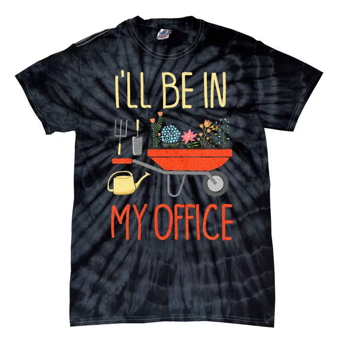 ILl Be In My Office Garden Funny Distressed Gardening Tie-Dye T-Shirt