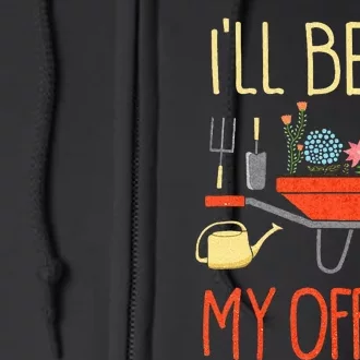 ILl Be In My Office Garden Funny Distressed Gardening Full Zip Hoodie