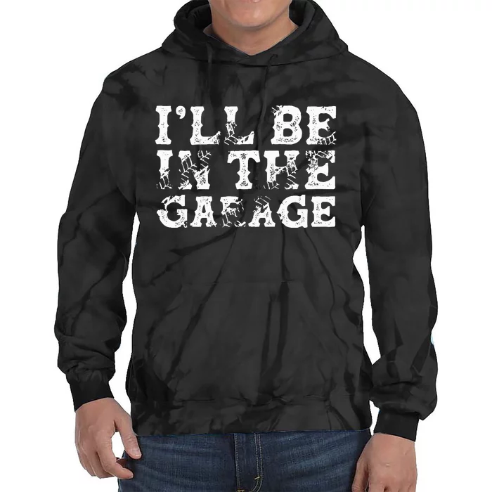 ILl Be In The Garage Auto Mechanic Project Car Builder Tie Dye Hoodie