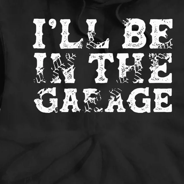 ILl Be In The Garage Auto Mechanic Project Car Builder Tie Dye Hoodie