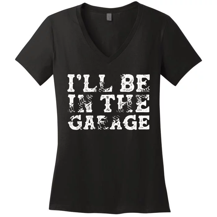 ILl Be In The Garage Auto Mechanic Project Car Builder Women's V-Neck T-Shirt