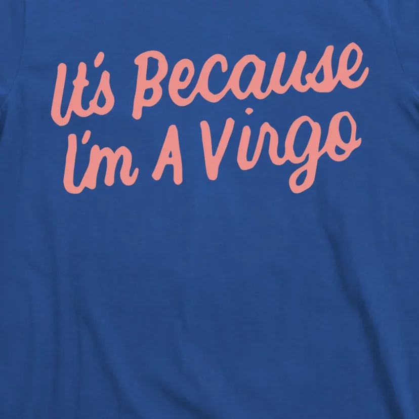 ItS Because IM A Virgo Zodiac Astrology Funny Gift Cool Gift T-Shirt