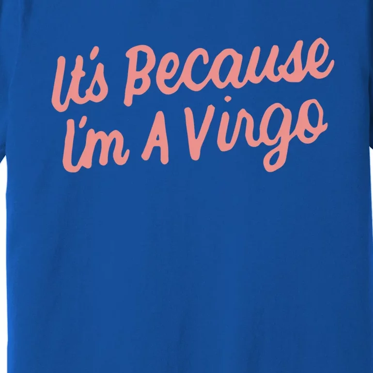 ItS Because IM A Virgo Zodiac Astrology Funny Gift Cool Gift Premium T-Shirt