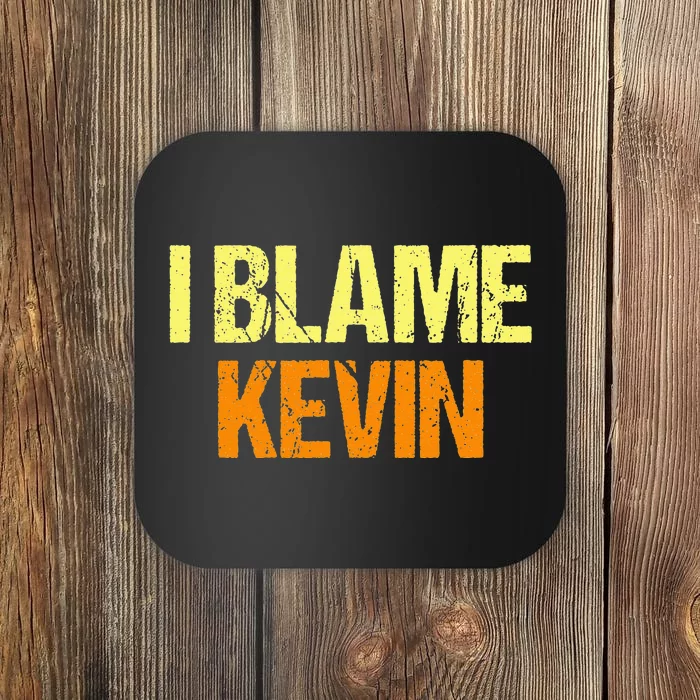 I Blame Kevin Funny Friends Humor Buddy Know It All Birthday Coaster