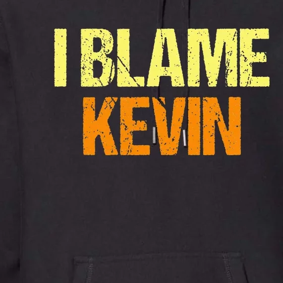 I Blame Kevin Funny Friends Humor Buddy Know It All Birthday Premium Hoodie