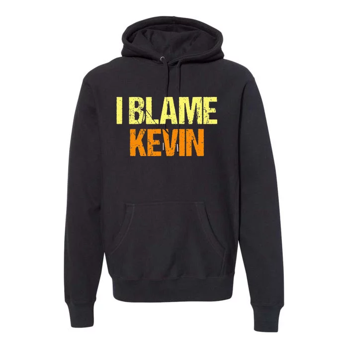 I Blame Kevin Funny Friends Humor Buddy Know It All Birthday Premium Hoodie