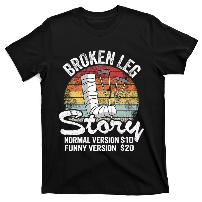 Injury Broken Leg Story Normal Version $10 Funny Version $20 T-Shirt