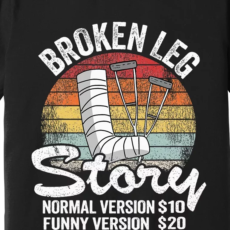 Injury Broken Leg Story Normal Version $10 Funny Version $20 Premium T-Shirt