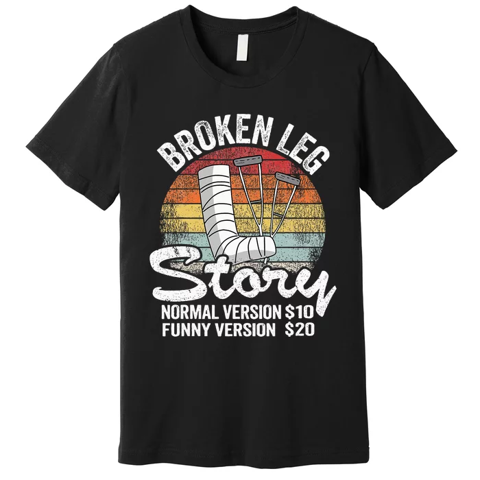 Injury Broken Leg Story Normal Version $10 Funny Version $20 Premium T-Shirt