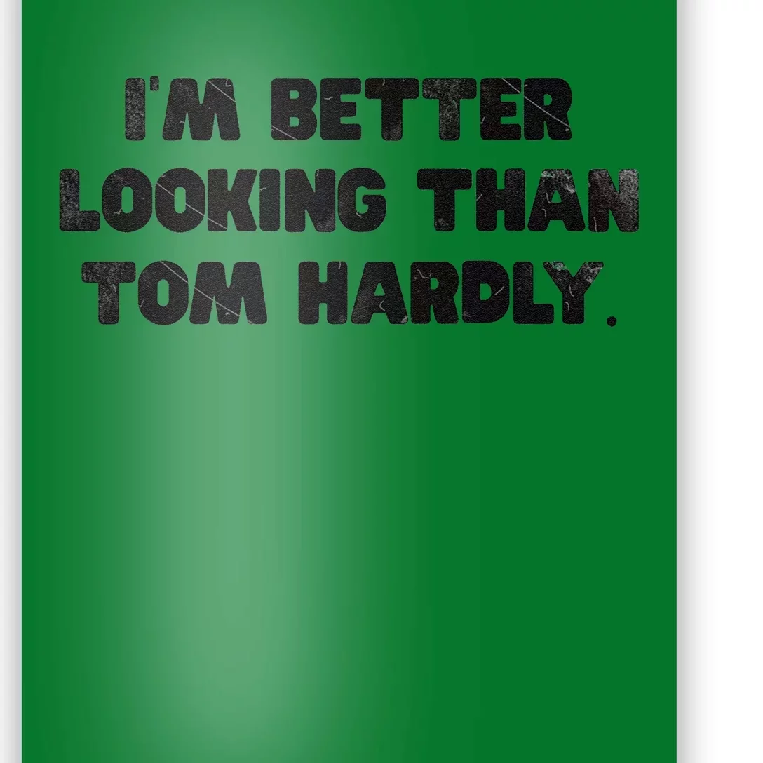 IM Better Looking Than Tom Hardly Funny Sarcastic Poster