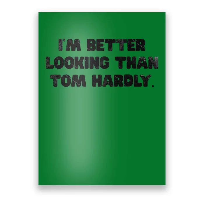 IM Better Looking Than Tom Hardly Funny Sarcastic Poster