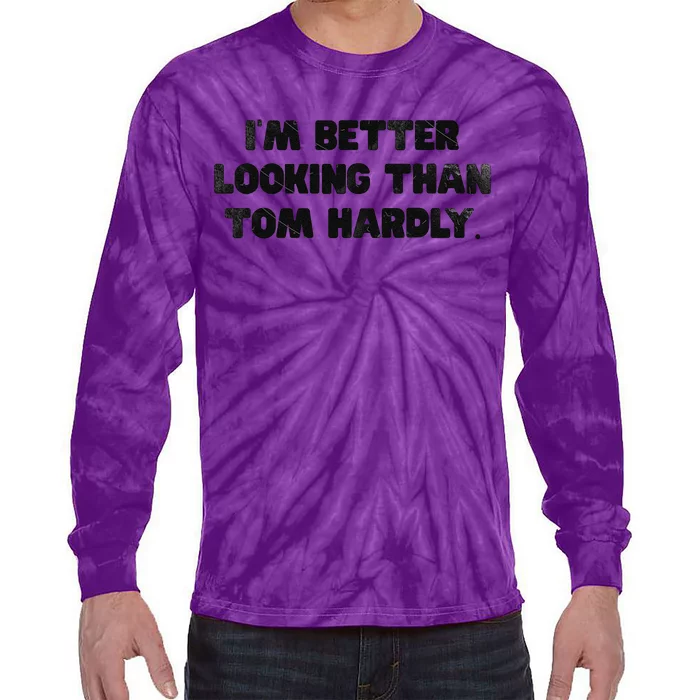 IM Better Looking Than Tom Hardly Funny Sarcastic Tie-Dye Long Sleeve Shirt