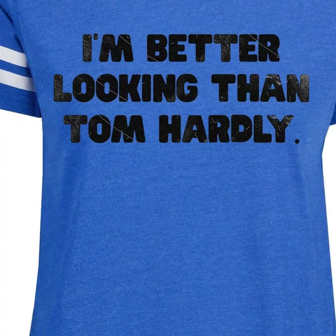 IM Better Looking Than Tom Hardly Funny Sarcastic Enza Ladies Jersey Football T-Shirt