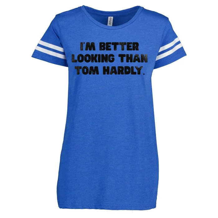 IM Better Looking Than Tom Hardly Funny Sarcastic Enza Ladies Jersey Football T-Shirt