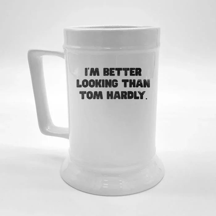 IM Better Looking Than Tom Hardly Funny Sarcastic Front & Back Beer Stein