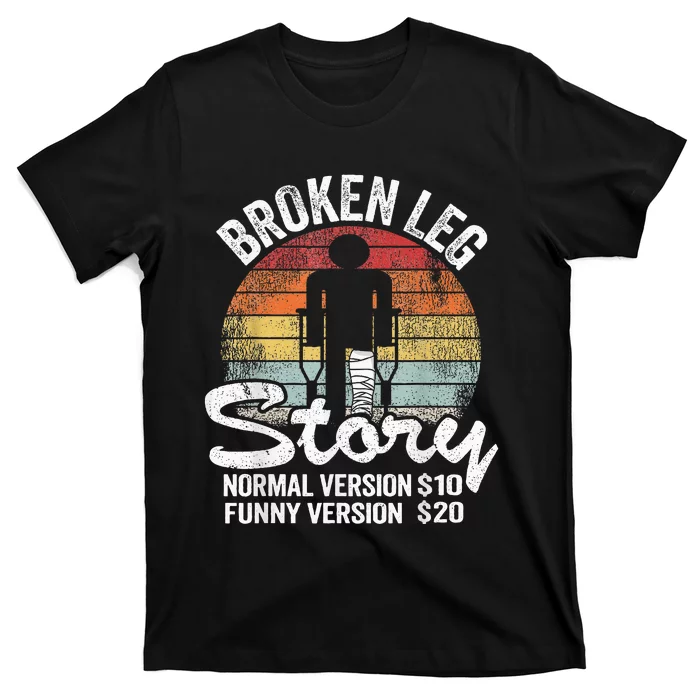 Injury Broken Leg Story Normal Version $10 Funny Version $20 T-Shirt