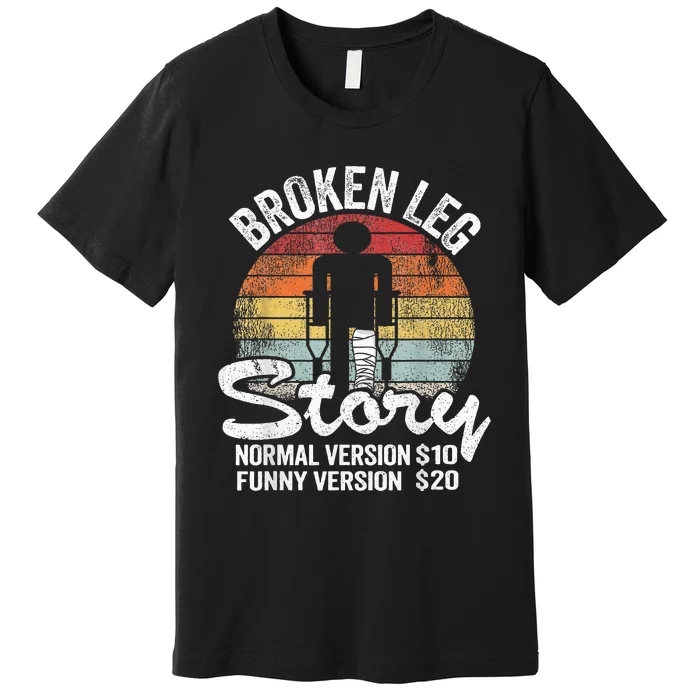 Injury Broken Leg Story Normal Version $10 Funny Version $20 Premium T-Shirt