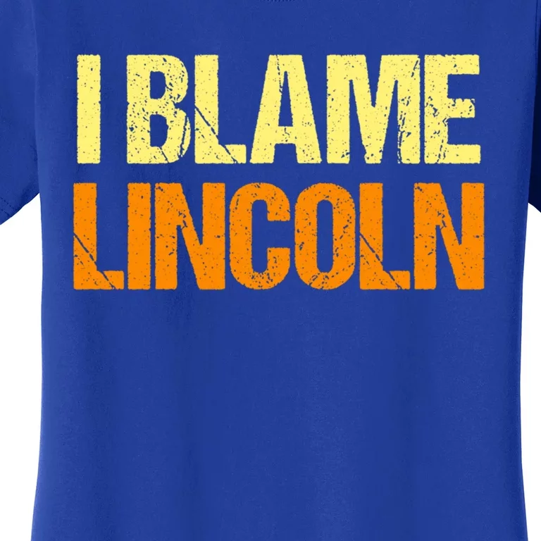 I Blame Lincoln Funny Friends Humor Buddy Know It All Meaningful Gift Women's T-Shirt