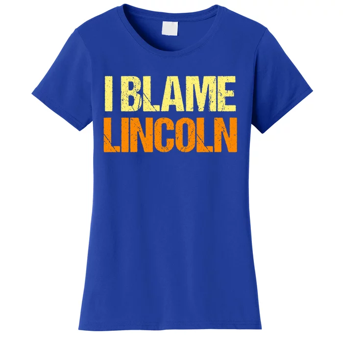 I Blame Lincoln Funny Friends Humor Buddy Know It All Meaningful Gift Women's T-Shirt