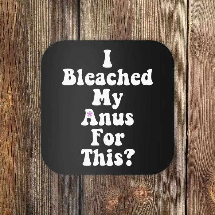 I Bleached My Anus For This Funny Anal Bleaching Coaster