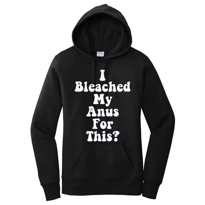 I Bleached My Anus For This Funny Anal Bleaching Women's Pullover Hoodie