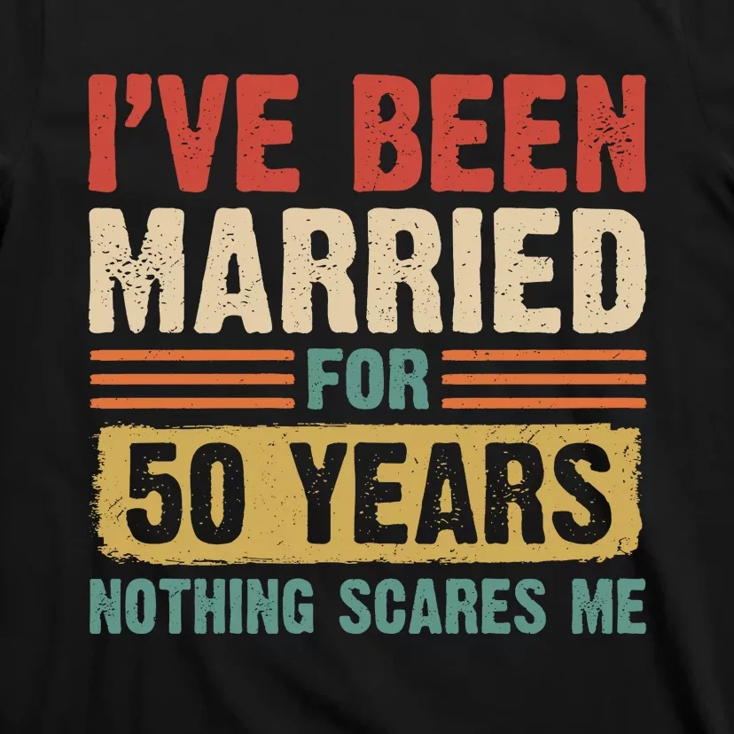 IVe Been Married For 50 Years And Nothing Scares Me T-Shirt