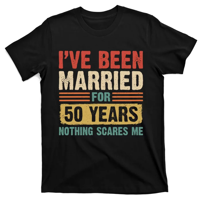 IVe Been Married For 50 Years And Nothing Scares Me T-Shirt