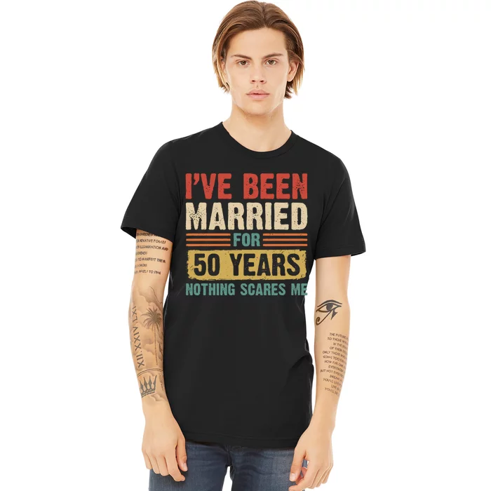 IVe Been Married For 50 Years And Nothing Scares Me Premium T-Shirt