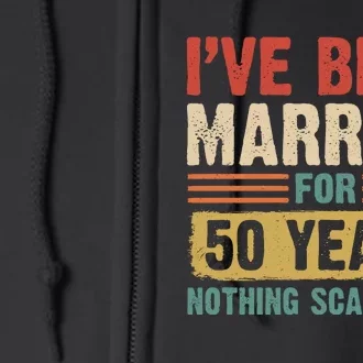 IVe Been Married For 50 Years And Nothing Scares Me Full Zip Hoodie