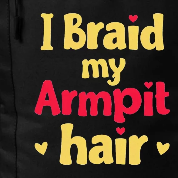 I Braid My Armpit Hair Funny Sarcastic Quote Daily Commute Backpack