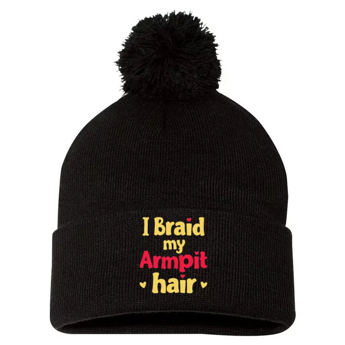 I Braid My Armpit Hair Funny Sarcastic Quote Pom Pom 12in Knit Beanie