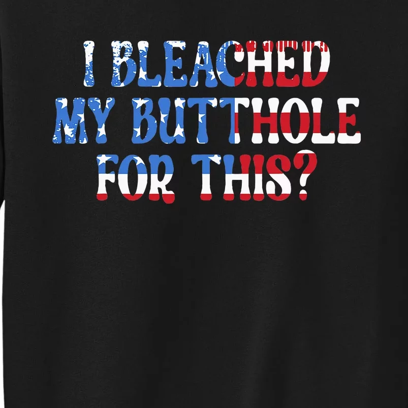 I Bleached My Butthole Anus For This Funny Anal Bleaching Tall Sweatshirt