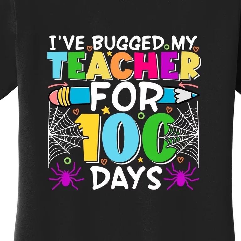 I've Bugged My Teacher For 100 Days Of School Women's T-Shirt