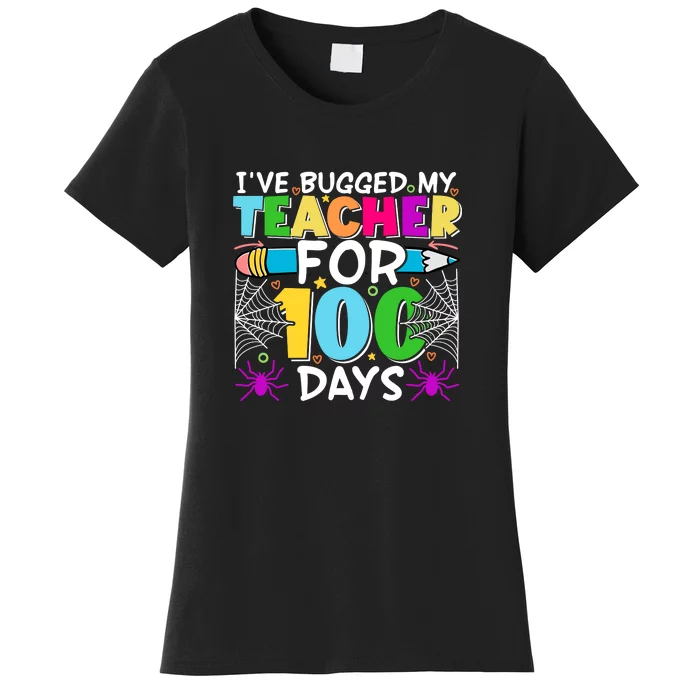 I've Bugged My Teacher For 100 Days Of School Women's T-Shirt