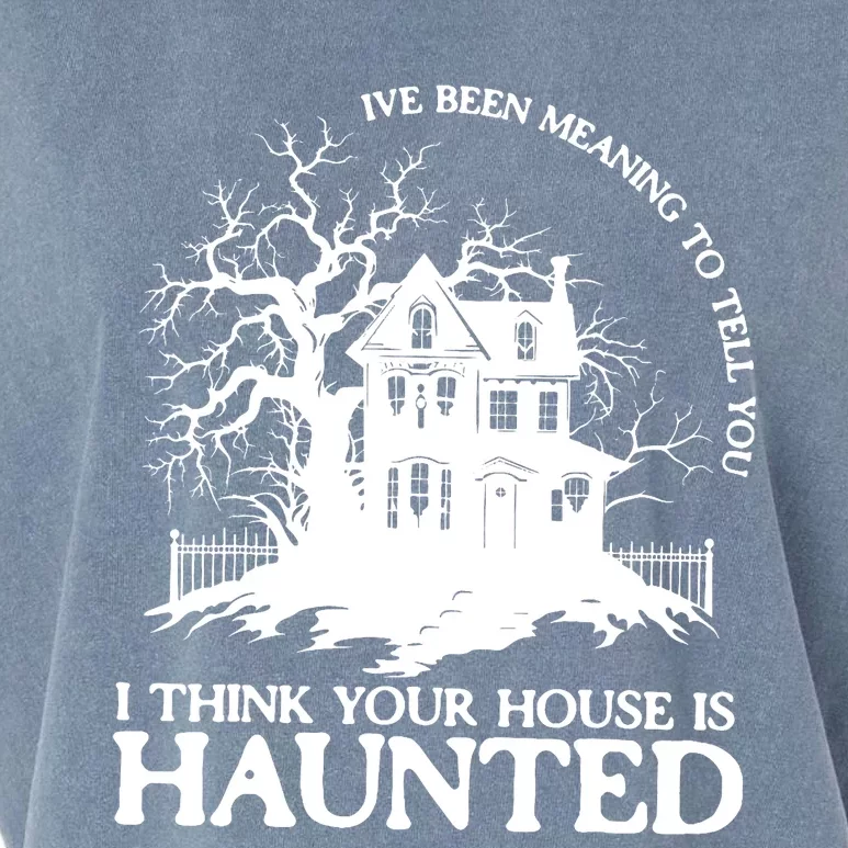 Ive Been Meaning To Tell You I Think Your House Is Haunted Garment-Dyed Women's Muscle Tee