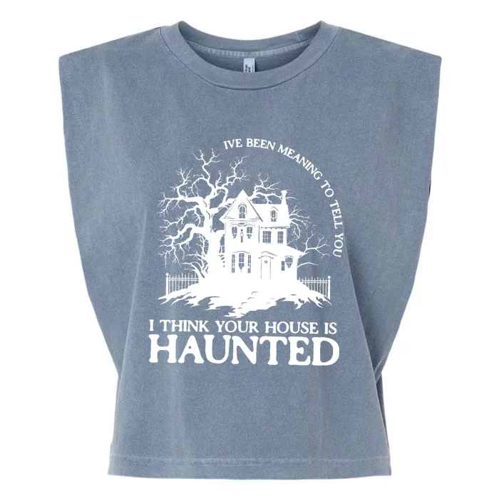 Ive Been Meaning To Tell You I Think Your House Is Haunted Garment-Dyed Women's Muscle Tee