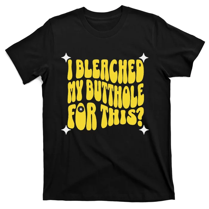 I Bleached My Butthole For This Funny Anal Bleaching T-Shirt