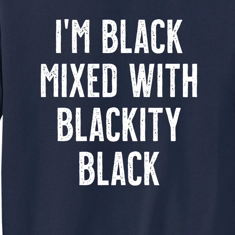 I'm Black Mixed With Blackity Black African American Tall Sweatshirt