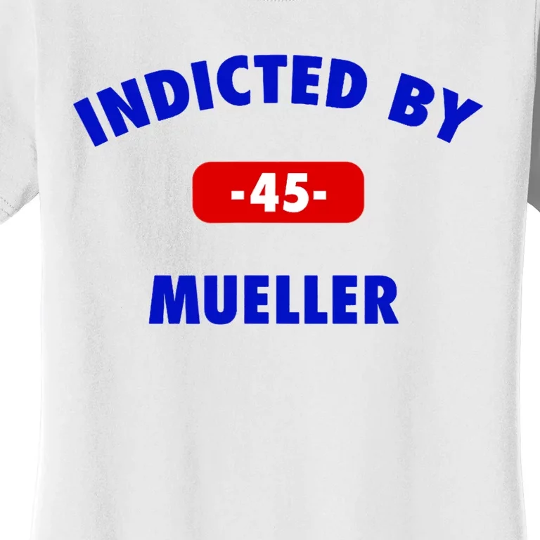 INDICTED BY MUELLER | 45th President Trump News Women's T-Shirt