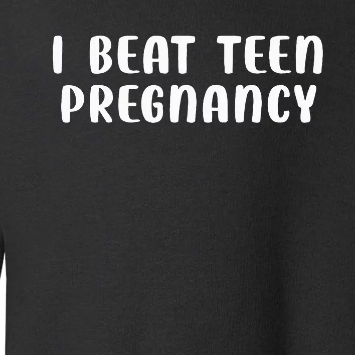 I Beat N Pregnancy N Pregnancy Prevention Toddler Sweatshirt