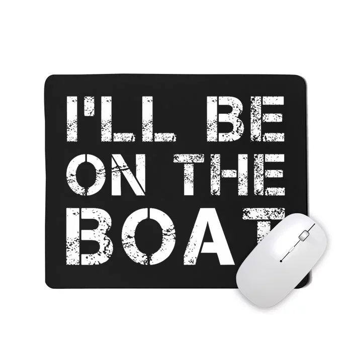 ILl Be On The Boat Distressed Mousepad