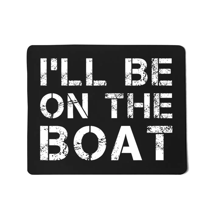 ILl Be On The Boat Distressed Mousepad