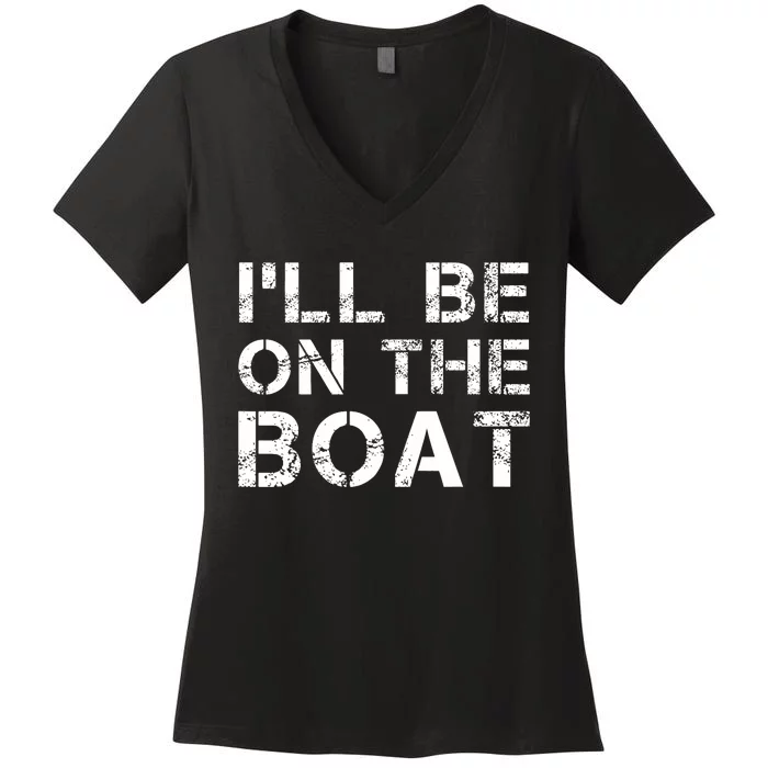 ILl Be On The Boat Distressed Women's V-Neck T-Shirt