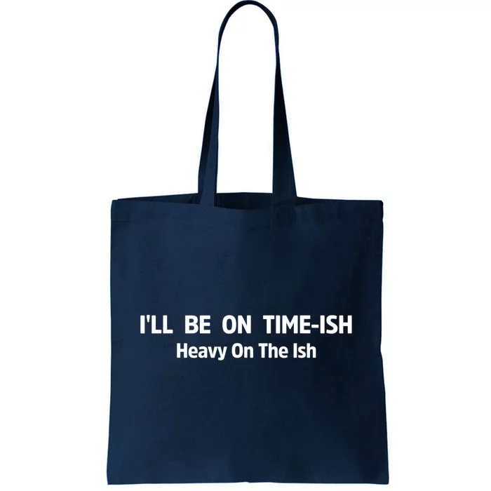 ILl Be On Timeish Heavy On The Ish Funny Saying Quote Tote Bag