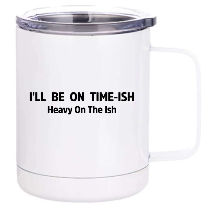 ILl Be On Timeish Heavy On The Ish Funny Saying Quote Front & Back 12oz Stainless Steel Tumbler Cup