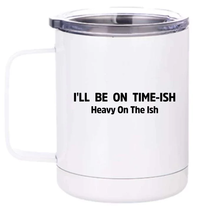 ILl Be On Timeish Heavy On The Ish Funny Saying Quote Front & Back 12oz Stainless Steel Tumbler Cup