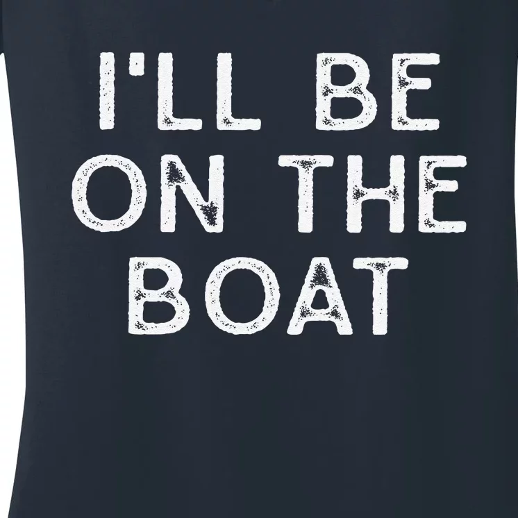 ILl Be On The Boat Distressed Women's V-Neck T-Shirt