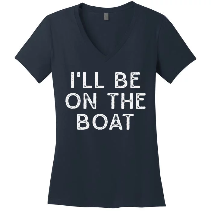 ILl Be On The Boat Distressed Women's V-Neck T-Shirt