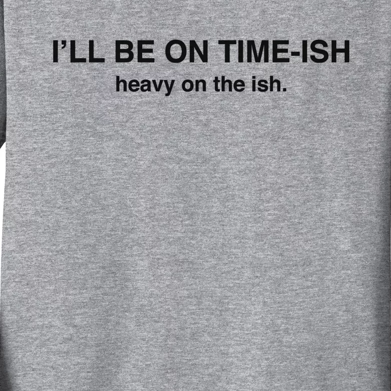 ILl Be On Timeish Heavy On The Ish Funny Quote Kids Long Sleeve Shirt