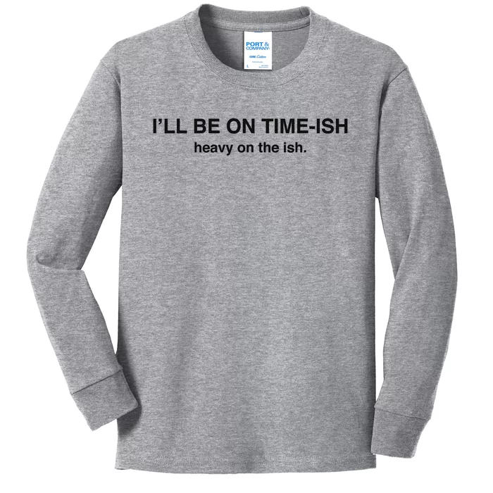 ILl Be On Timeish Heavy On The Ish Funny Quote Kids Long Sleeve Shirt